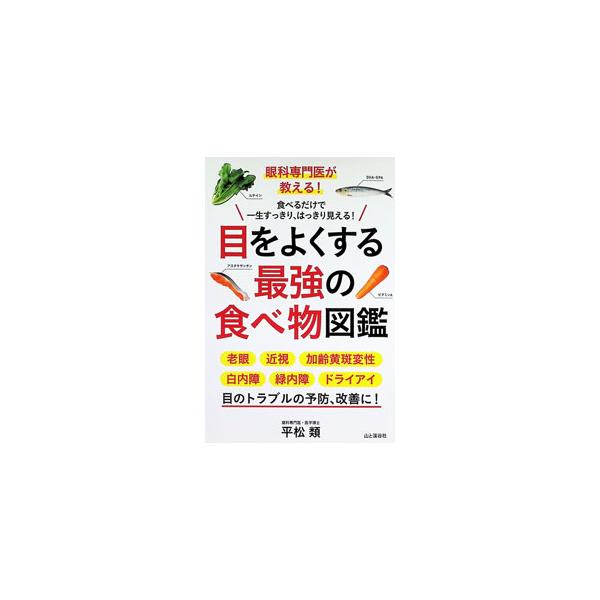 目をよくする最強の食べ物図鑑 眼科専門医が教える！／平松類