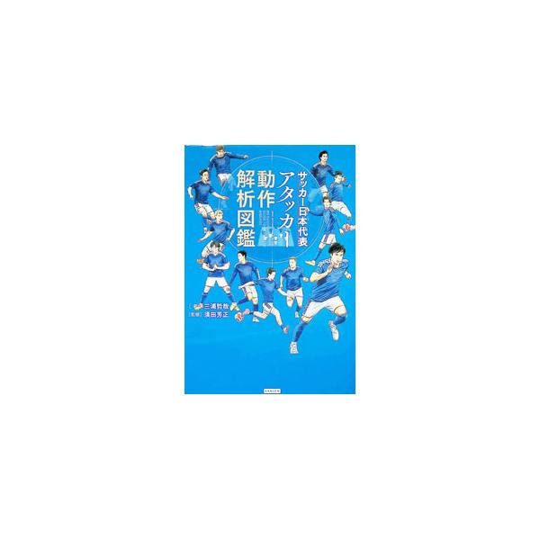 サッカー日本代表アタッカー動作解析図鑑／三浦哲哉