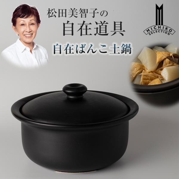 松田美智子の自在道具 自在ばんこ土鍋 萬古焼 ばんこやき 萬古焼の土鍋 ご飯鍋 土鍋ごはん 鍋料理 直火 オーブン 電子レンジ 料理家 松田美智子 MICHIKO MATSUDA