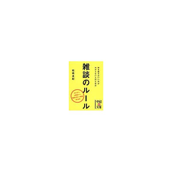 何を話せばいいのかわからない人のための雑談のルール / 松橋　良紀　著