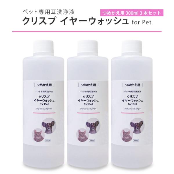 耳洗浄液 犬 猫 ペット用 クリスプイヤーウォッシュ 300ml（イヤーウォッシュ詰め替え用 3本セット）ノンアルコール 日本製 イヤークリーナー 耳掃除 お買い得