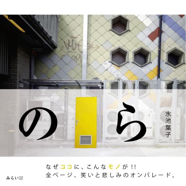 [Release date: September 24, 2024]『のら』水池 葉子（みずいけ ようこ）なぜココに、こんなモノが！全ページ、笑いと悲しみのオンパレード。路傍にポツリと佇む「のら」。それらはかつて目的があって生産され、与えら...