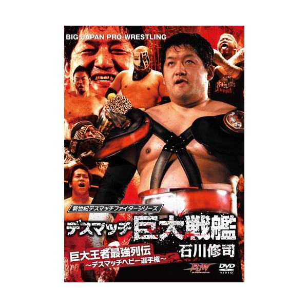 大日本プロレス-デスマッチ巨大戦艦 石川修司 巨大王者最強列伝