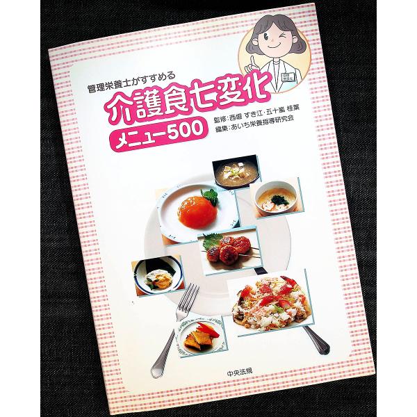 ●管理栄養士がすすめる介護食七変化メニュー500｜介護食 料理献立レシピ集 食材 食品群別 作り方 病院 介護施設 在宅介護