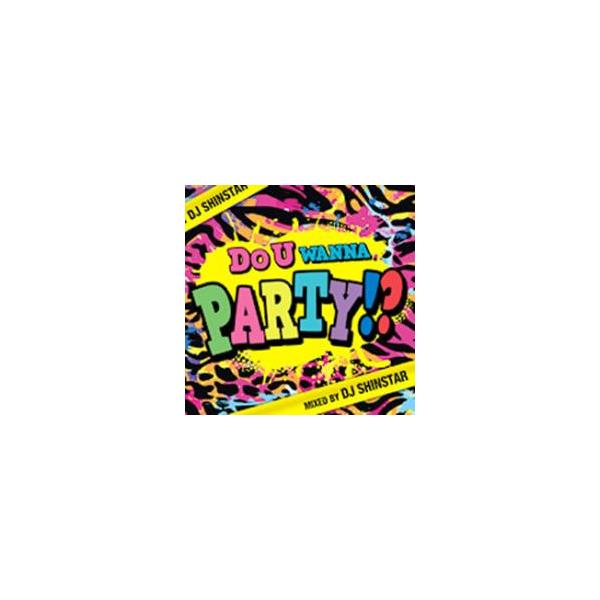 Do U Wanna Party!? ドゥ ユー ワナ パーティ mixed by DJ SHINSTAR レンタル落ち 中古 CD