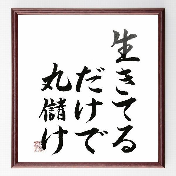 名言色紙 生きてるだけで丸儲け 額付き 直筆済み B0091 偉人の名言 格言ショップ千言堂 通販 Yahoo ショッピング