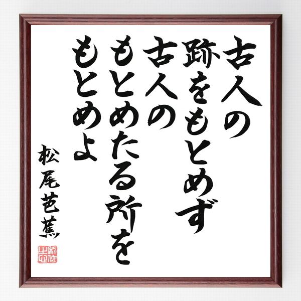 松尾芭蕉の名言「古人の跡をもとめず、古人のもとめたる所をもとめよ」手書き書道色紙額／毛筆直筆済み