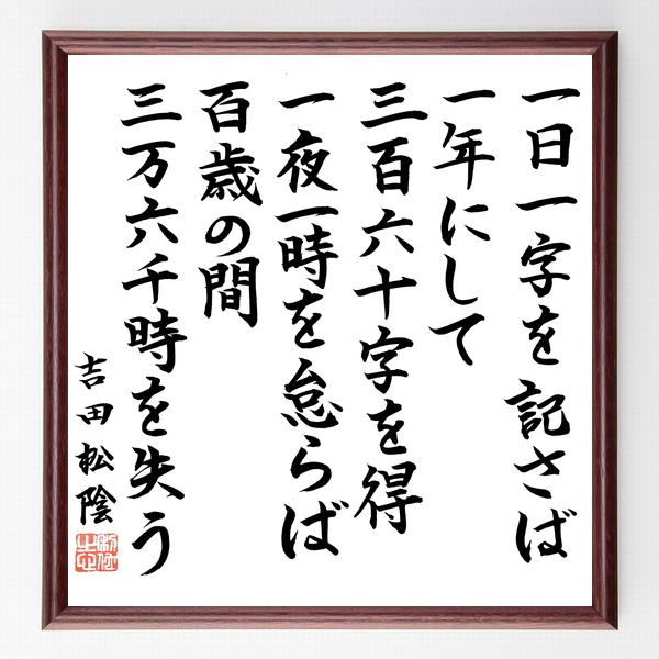 吉田松陰の名言 一日一字を記さば一年にして三百六十字を得 一夜一時を怠らば 百歳の間三万六千時を失う 額付き書道色紙 直筆済作品 B0617 直筆書道の名言色紙ショップ千言堂 通販 Yahoo ショッピング