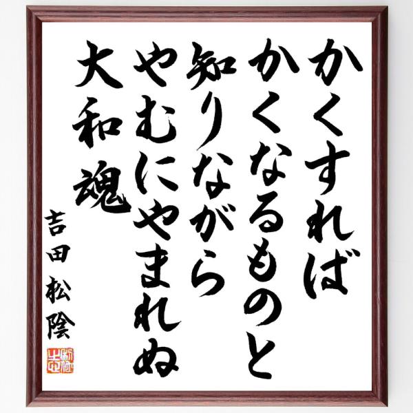 吉田松陰の名言「かくすれば、かくなるものと知りながら、やむにやまれぬ大和魂」手書き書道色紙額／毛筆直筆済み