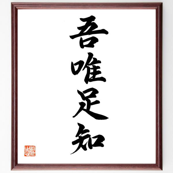 四字熟語「吾唯足知」手書き書道色紙額／毛筆直筆済み