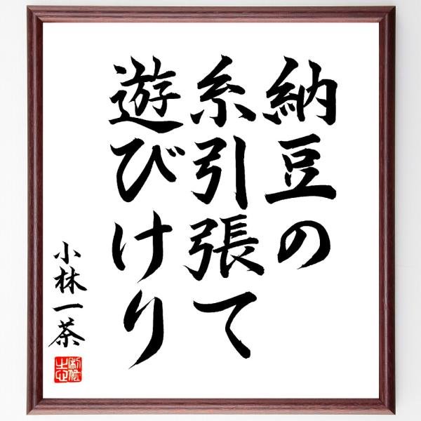 小林一茶の名言「納豆の、糸引張て、遊びけり」を、千言堂の専属書道家が気持ちを込めて手書き直筆いたしました。この言葉（ひとこと）は名言集や本・書籍などで紹介されることも多く、座右の銘にされている方も多いようです。ぜひ、ご自宅の玄関、リビング、...