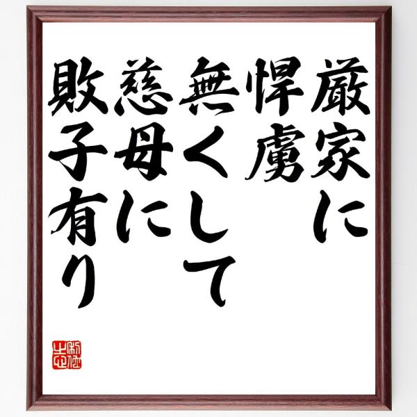 名言「厳家に悍虜無くして、慈母に敗子有り」直筆書道色紙額／受注後直筆