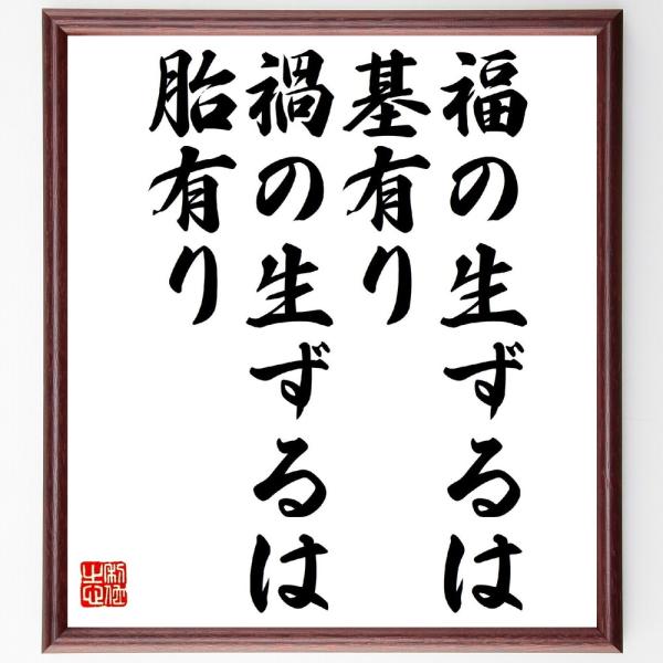 名言「福の生ずるは基有り、禍の生ずるは胎有り」直筆書道色紙額／受注後直筆