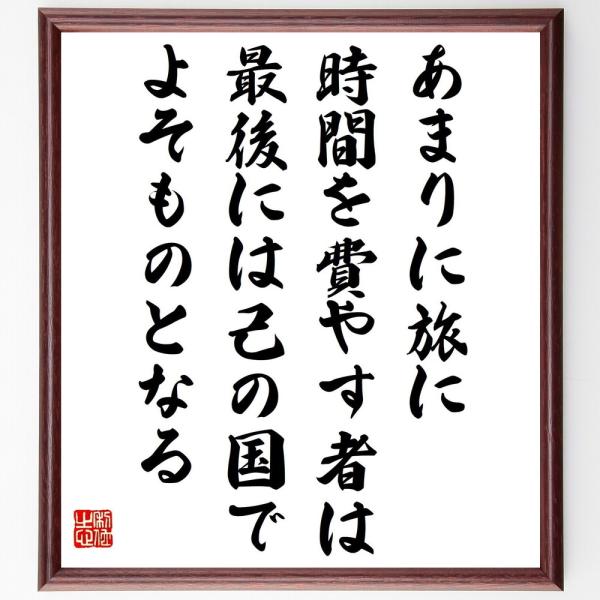 ルネ・デカルトの名言「あまりに旅に時間を費やす者は、最後には己の国でよそものとなる」を、千言堂の専属書道家が気持ちを込めて手書き直筆いたします。この言葉（ひとこと）は名言集や本・書籍などで紹介されることも多く、座右の銘にされている方も多いよ...