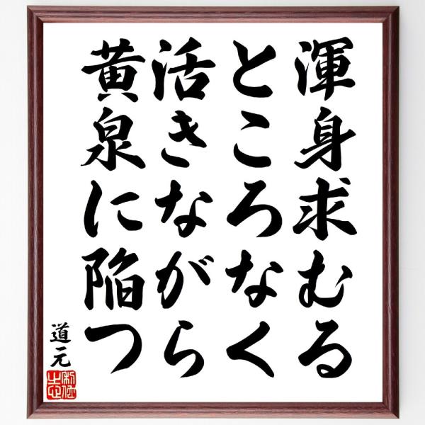 道元の名言「渾身求むるところなく、活きながら黄泉に陥つ」直筆書道色紙額／受注後直筆