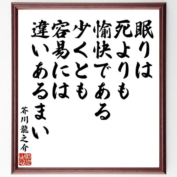 芥川龍之介の名言「眠りは死よりも愉快である、少くとも、容易には違いあるまい」直筆書道色紙額／受注後直筆