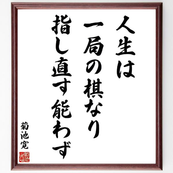菊池寛の名言「人生は一局の棋なり、指し直す能わず」手書き書道色紙額／受注後の毛筆直筆