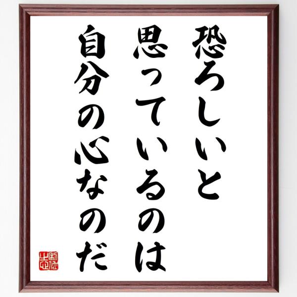 名言「恐ろしいと思っているのは、自分の心なのだ」直筆書道色紙額／受注後直筆