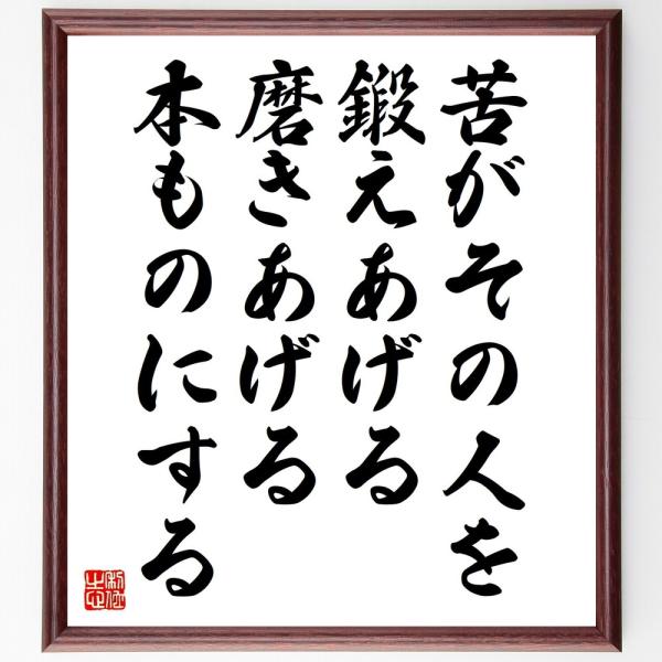 名言「苦がその人を、鍛えあげる、磨きあげる、本ものにする」直筆書道色紙額／受注後直筆