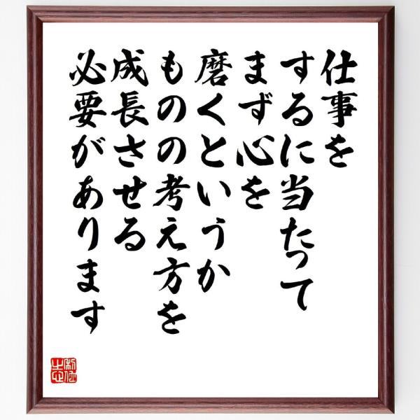 名言「仕事をするに当たって、まず心を磨くというか、ものの考え方を成長させる必要があります」直筆書道色紙額／受注後直筆