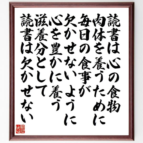 名言「読書は心の食物、肉体を養うために毎日の食事が欠かせないように、心を豊かに養う滋養分として読書は欠かせない」直筆書道色紙額／受注後直筆