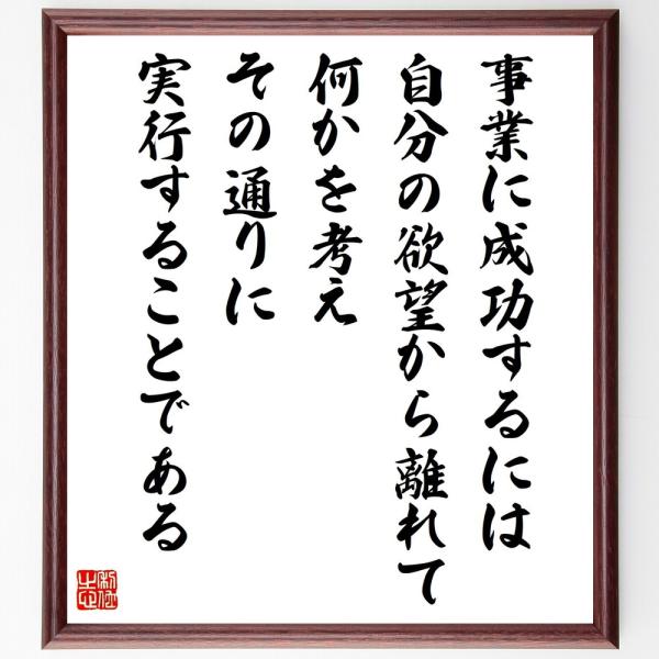 名言「事業に成功するには、自分の欲望から離れて何かを考え、その通りに実行することである」直筆書道色紙額／受注後直筆