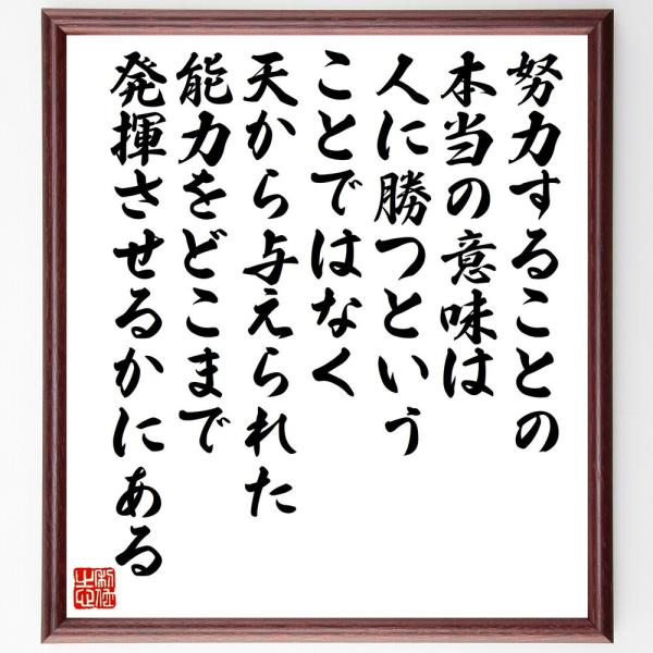 名言「努力することの本当の意味は、人に勝つということではなく、天から与えられた能力をどこまで発揮させるかにある」直筆書道色紙額／受注後直筆