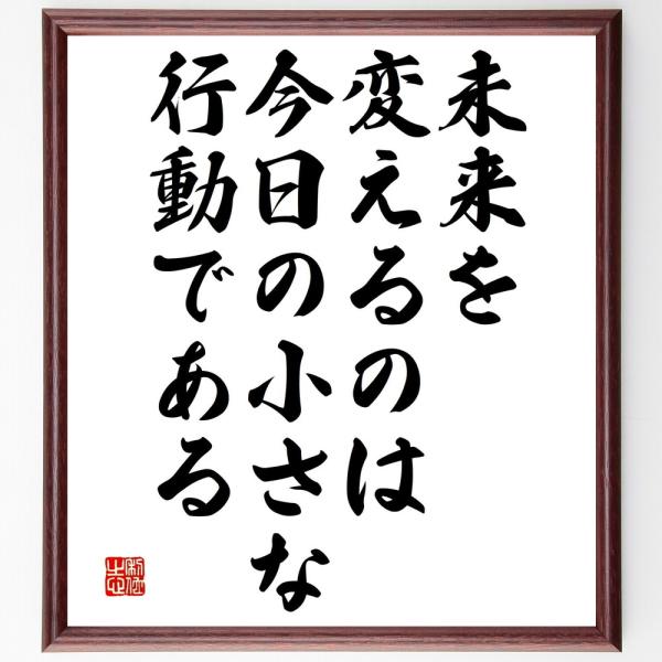 名言「未来を変えるのは、今日の小さな行動である」を、千言堂の専属書道家が気持ちを込めて手書き直筆いたします。この言葉（ひとこと）は名言集や本・書籍などで紹介されることも多く、座右の銘にされている方も多いようです。ぜひ、ご自宅の玄関、リビング...