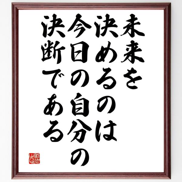 名言「未来を決めるのは、今日の自分の決断である」を、千言堂の専属書道家が気持ちを込めて手書き直筆いたします。この言葉（ひとこと）は名言集や本・書籍などで紹介されることも多く、座右の銘にされている方も多いようです。ぜひ、ご自宅の玄関、リビング...