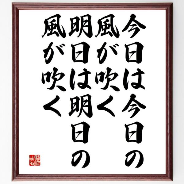 名言「今日は今日の風が吹く、明日は明日の風が吹く」を、千言堂の専属書道家が気持ちを込めて手書き直筆いたします。この言葉（ひとこと）は名言集や本・書籍などで紹介されることも多く、座右の銘にされている方も多いようです。ぜひ、ご自宅の玄関、リビン...