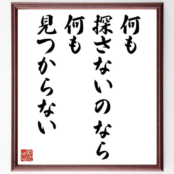 名言「何も探さないのなら何も見つからない」直筆書道色紙額／受注後直筆