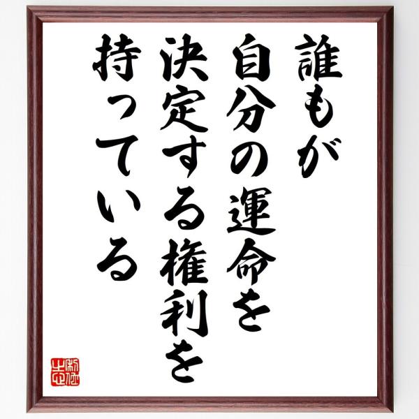 名言「誰もが自分の運命を決定する権利を持っている」を、千言堂の専属書道家が気持ちを込めて手書き直筆いたします。この言葉（ひとこと）は名言集や本・書籍などで紹介されることも多く、座右の銘にされている方も多いようです。ぜひ、ご自宅の玄関、リビン...