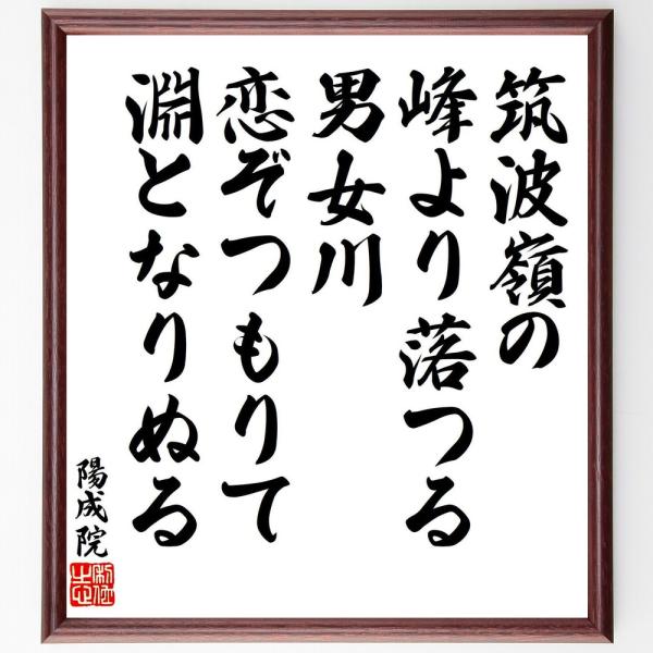 陽成天皇（陽成院）の名言「筑波嶺の、峰より落つる、男女川、恋ぞつもりて、淵となりぬる」直筆書道色紙額／受注後直筆