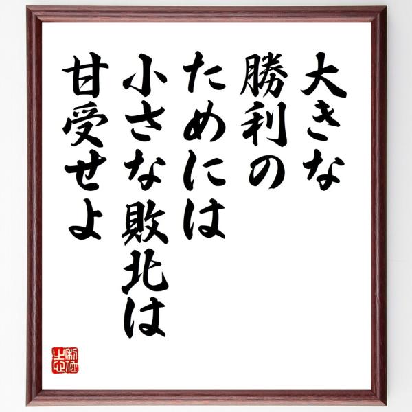 名言「大きな勝利のためには、小さな敗北は甘受せよ」直筆書道色紙額／受注後直筆