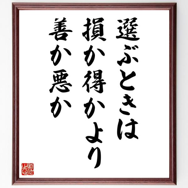 名言「選ぶときは、損か得かより、善か悪か」手書き書道色紙額／受注後の毛筆直筆