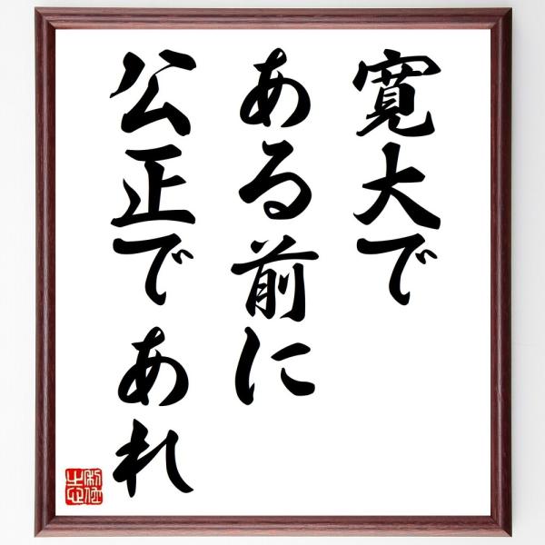 名言「寛大である前に、公正であれ」を、千言堂の専属書道家が気持ちを込めて手書き直筆いたします。この言葉（ひとこと）は名言集や本・書籍などで紹介されることも多く、座右の銘にされている方も多いようです。ぜひ、ご自宅の玄関、リビング、部屋、書斎、...