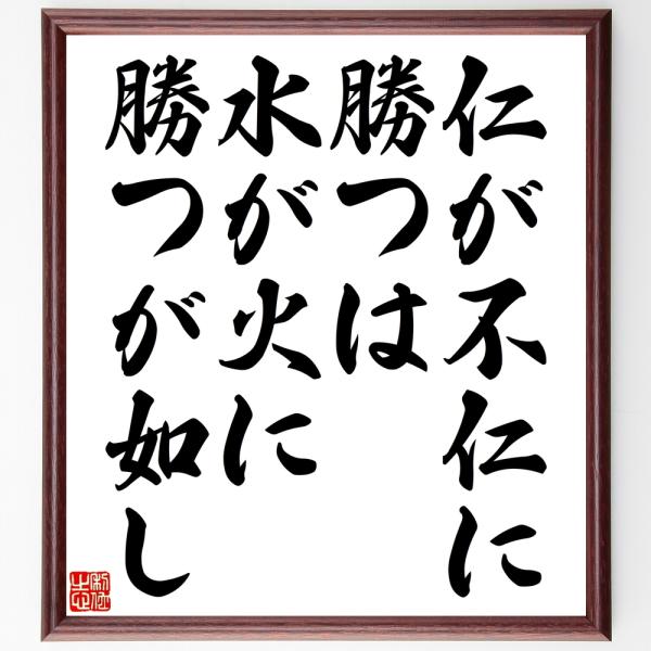 名言「仁が不仁に勝つは、水が火に勝つが如し」を、千言堂の専属書道家が気持ちを込めて手書き直筆いたします。この言葉（ひとこと）は名言集や本・書籍などで紹介されることも多く、座右の銘にされている方も多いようです。ぜひ、ご自宅の玄関、リビング、部...