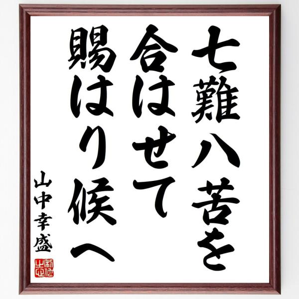 山中幸盛（鹿介）の名言「七難八苦を、合はせて賜はり候へ」直筆書道色紙額／受注後直筆
