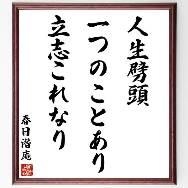 春日潜庵の名言「人生劈頭、一つのことあり、立志これなり」を、千言堂の専属書道家が気持ちを込めて手書き直筆いたします。この言葉（ひとこと）は名言集や本・書籍などで紹介されることも多く、座右の銘にされている方も多いようです。ぜひ、ご自宅の玄関、...