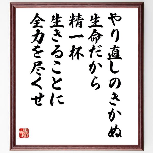 名言「やり直しのきかぬ生命だから、精一杯生きることに全力を尽くせ」を、千言堂の専属書道家が気持ちを込めて手書き直筆いたします。この言葉（ひとこと）は名言集や本・書籍などで紹介されることも多く、座右の銘にされている方も多いようです。ぜひ、ご自...