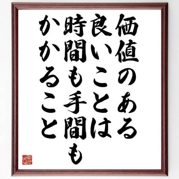 名言「価値のある良いことは、時間も手間もかかること」直筆書道色紙額／受注後直筆