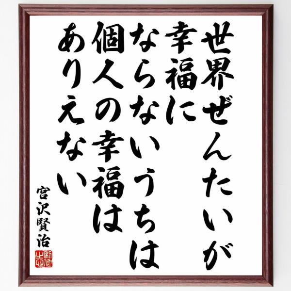 宮沢賢治の名言「世界ぜんたいが幸福にならないうちは、個人の幸福はありえない」直筆書道色紙額／受注後直筆