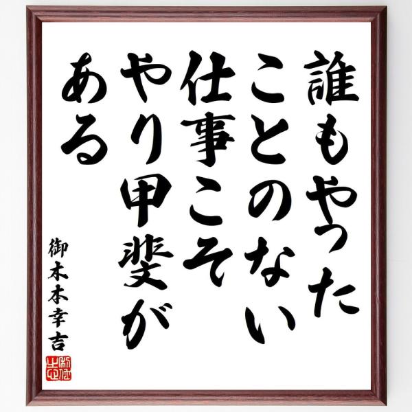 御木本幸吉の名言「誰もやったことのない仕事こそ、やり甲斐がある」直筆書道色紙額／受注後直筆