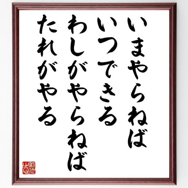 名言「いまやらねばいつできる、わしがやらねばたれがやる」直筆書道色紙額／受注後直筆