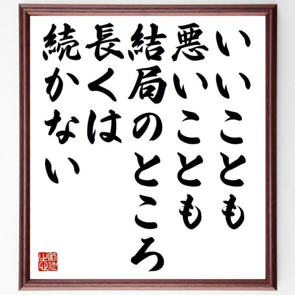 名言「いいことも、悪いことも、結局のところ長くは続かない」直筆書道色紙額／受注後直筆