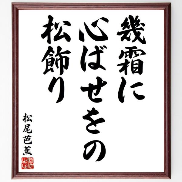 松尾芭蕉の短歌・俳句「幾霜に、心ばせをの、松飾り」を、千言堂の専属書道家が気持ちを込めて手書き直筆いたします。この言葉（ひとこと）は名言集や本・書籍などで紹介されることも多く、座右の銘にされている方も多いようです。ぜひ、ご自宅の玄関、リビン...