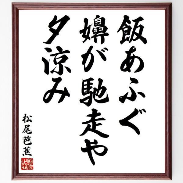 松尾芭蕉の短歌・俳句「飯あふぐ、嬶が馳走や、夕涼み」を、千言堂の専属書道家が気持ちを込めて手書き直筆いたします。この言葉（ひとこと）は名言集や本・書籍などで紹介されることも多く、座右の銘にされている方も多いようです。ぜひ、ご自宅の玄関、リビ...