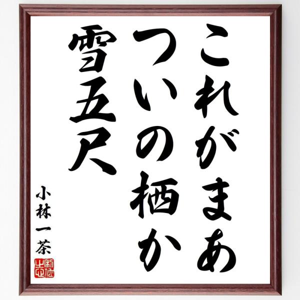 小林一茶の短歌・俳句「これがまあ、ついの栖か、雪五尺」直筆書道色紙額／受注後直筆