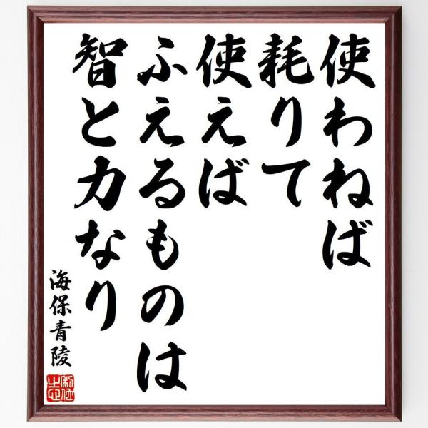 海保青陵の名言「使わねば耗りて、使えばふえるものは智と力なり」手書き書道色紙額／受注後の毛筆直筆