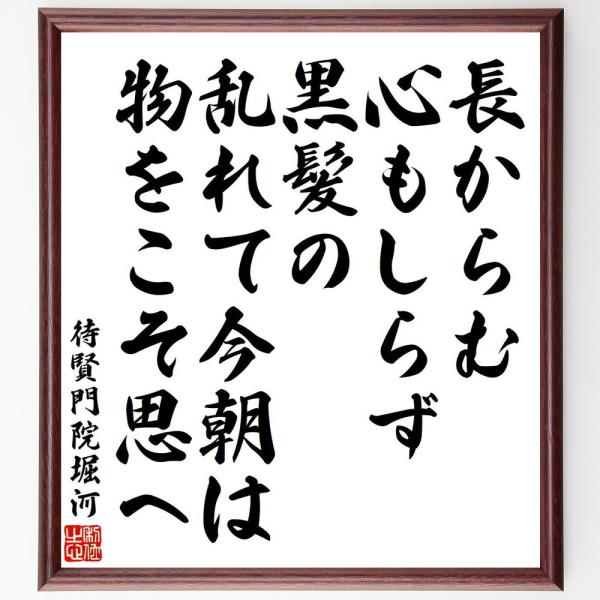 待賢門院堀河の短歌・俳句「長からむ、心もしらず、黒髪の、乱れて今朝は、物をこそ思へ」手書き書道色紙額／受注後の毛筆直筆